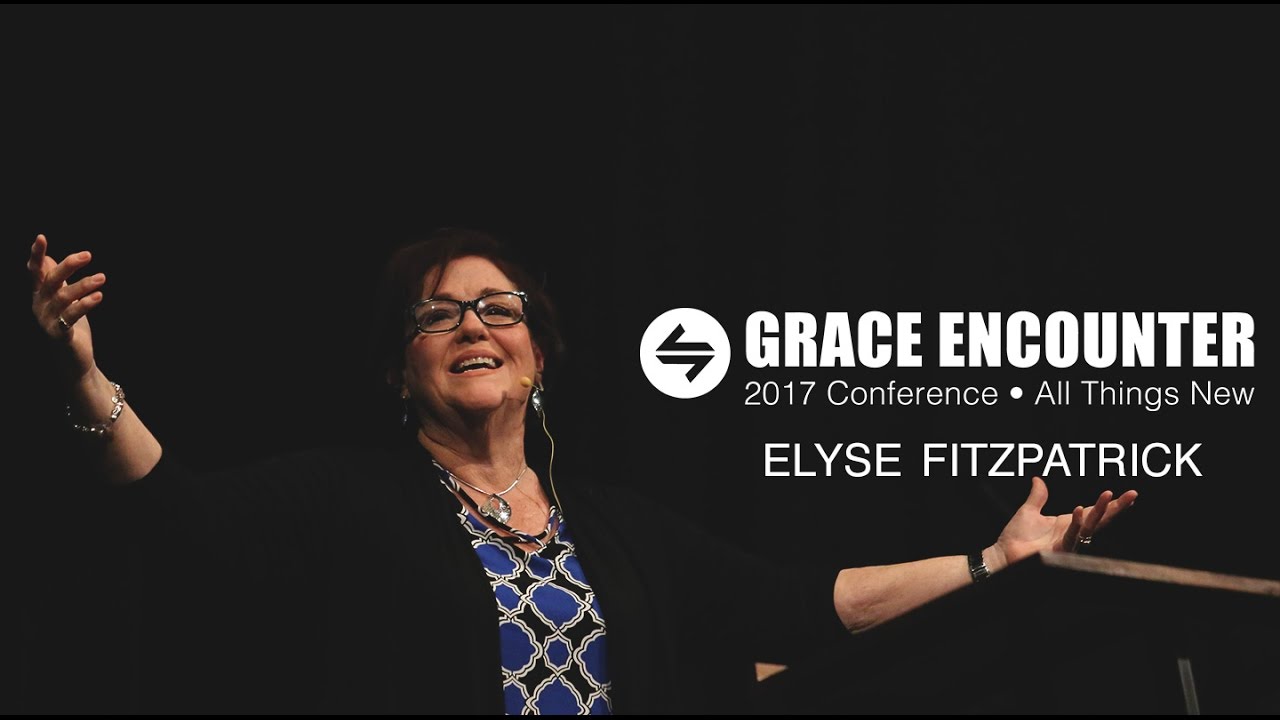 Grace Encounter 2017 – We Are New – Elyse Fitzpatrick